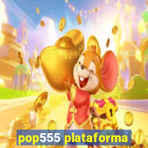 pop555 plataforma