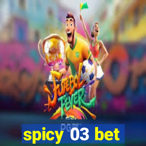 spicy 03 bet