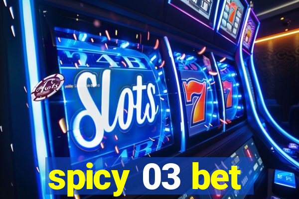 spicy 03 bet