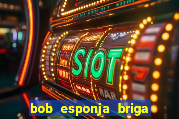 bob esponja briga nos corais