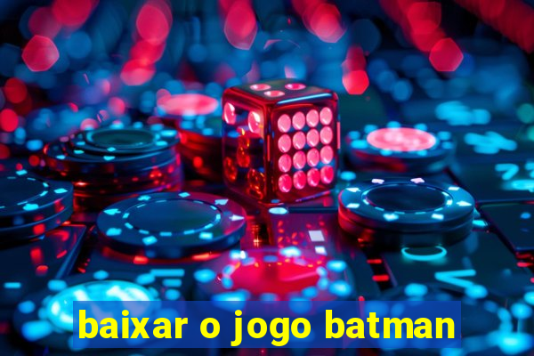 baixar o jogo batman