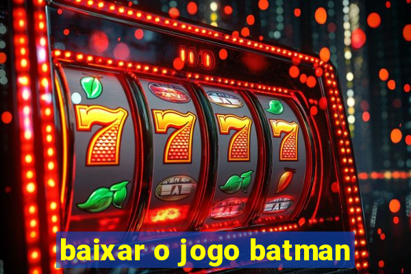 baixar o jogo batman