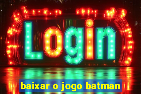 baixar o jogo batman