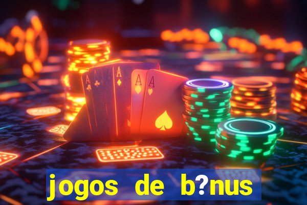 jogos de b?nus grátis no cadastro