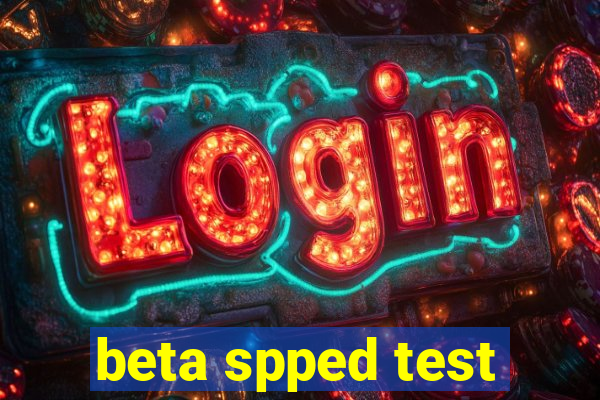 beta spped test