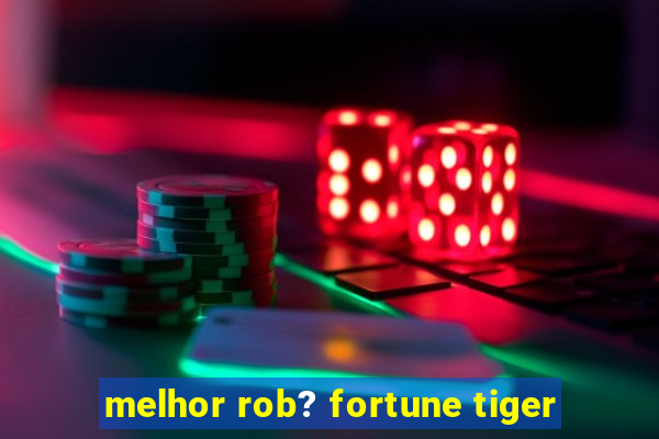 melhor rob? fortune tiger