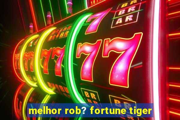 melhor rob? fortune tiger