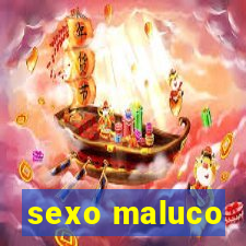 sexo maluco