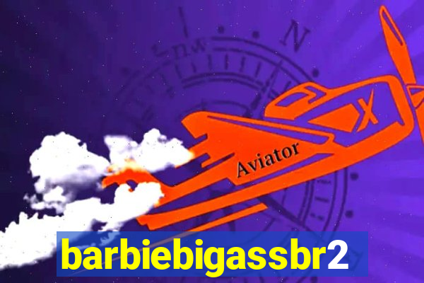 barbiebigassbr2