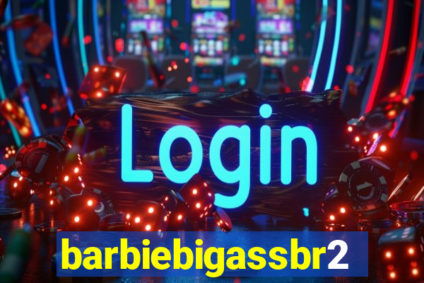 barbiebigassbr2