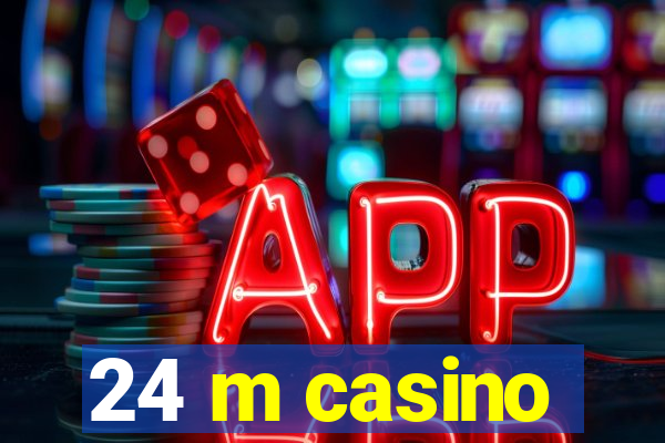 24 m casino