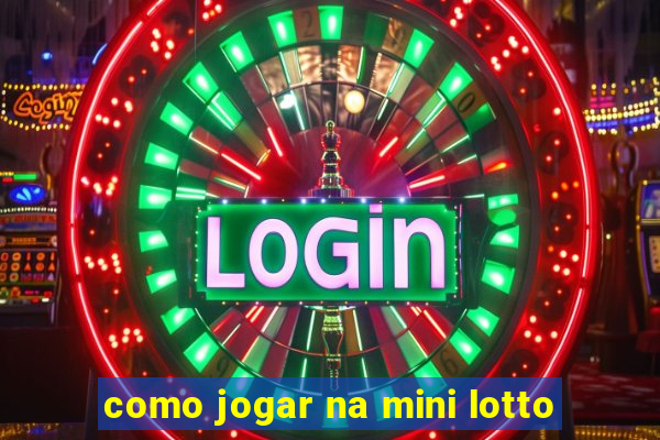 como jogar na mini lotto