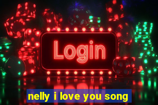 nelly i love you song