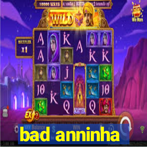 bad anninha