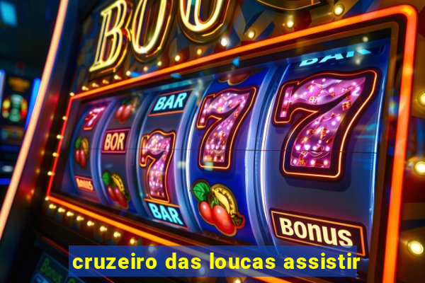 cruzeiro das loucas assistir