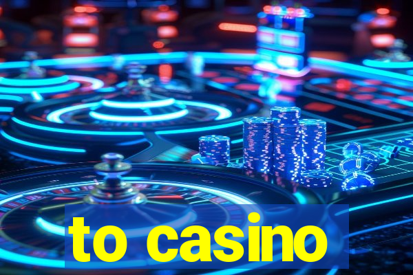 to casino