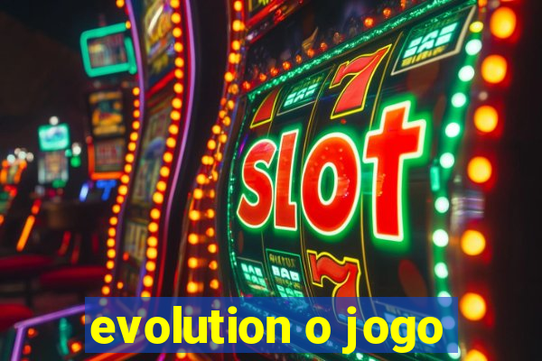 evolution o jogo