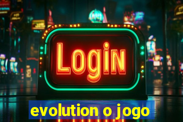 evolution o jogo