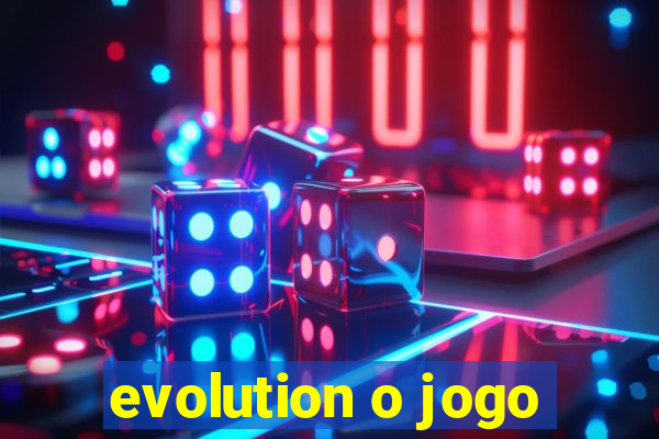 evolution o jogo