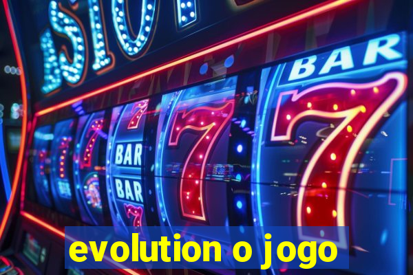 evolution o jogo