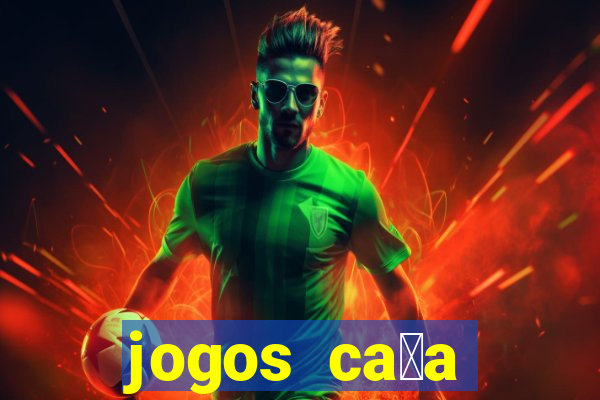 jogos ca莽a n铆queis que paga dinheiro real