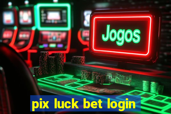 pix luck bet login