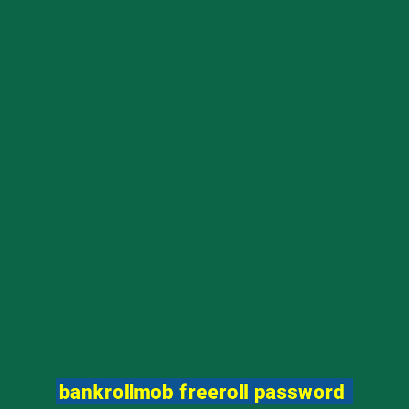 bankrollmob freeroll password