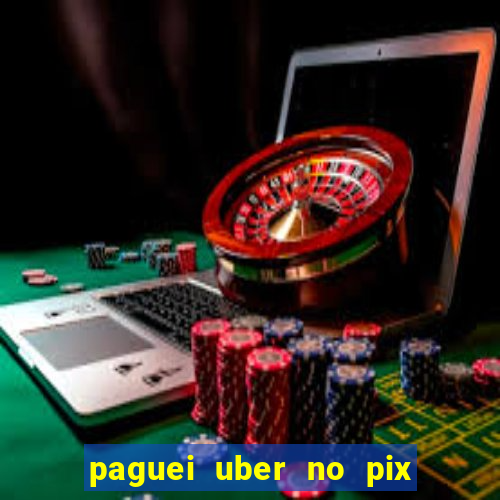 paguei uber no pix e nao achou motorista