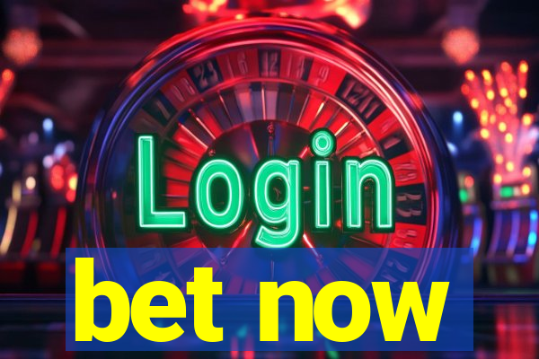 bet now