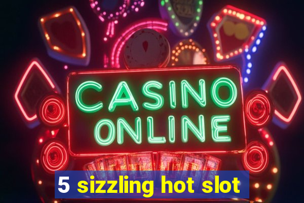 5 sizzling hot slot