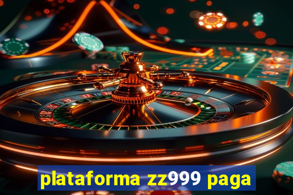 plataforma zz999 paga