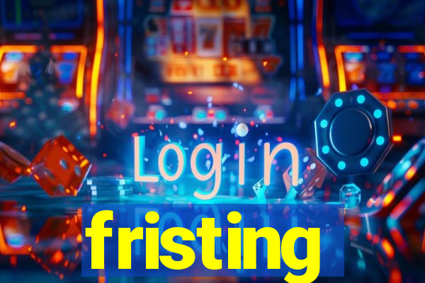 fristing