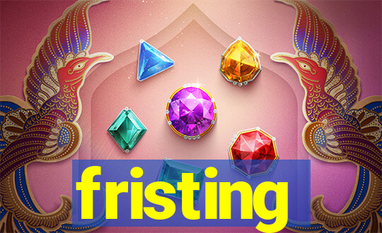 fristing