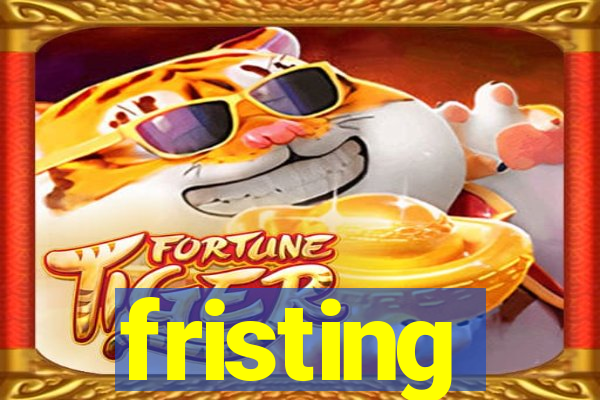 fristing