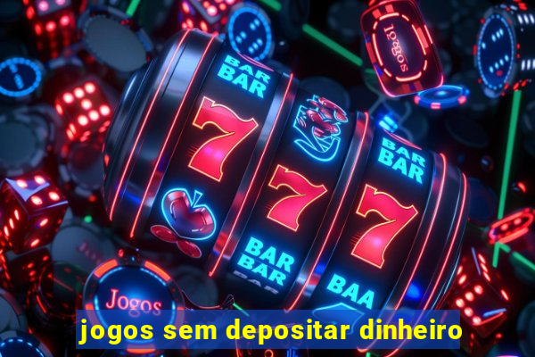 jogos sem depositar dinheiro