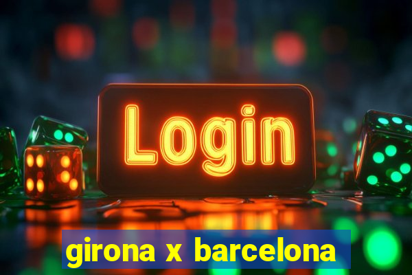 girona x barcelona