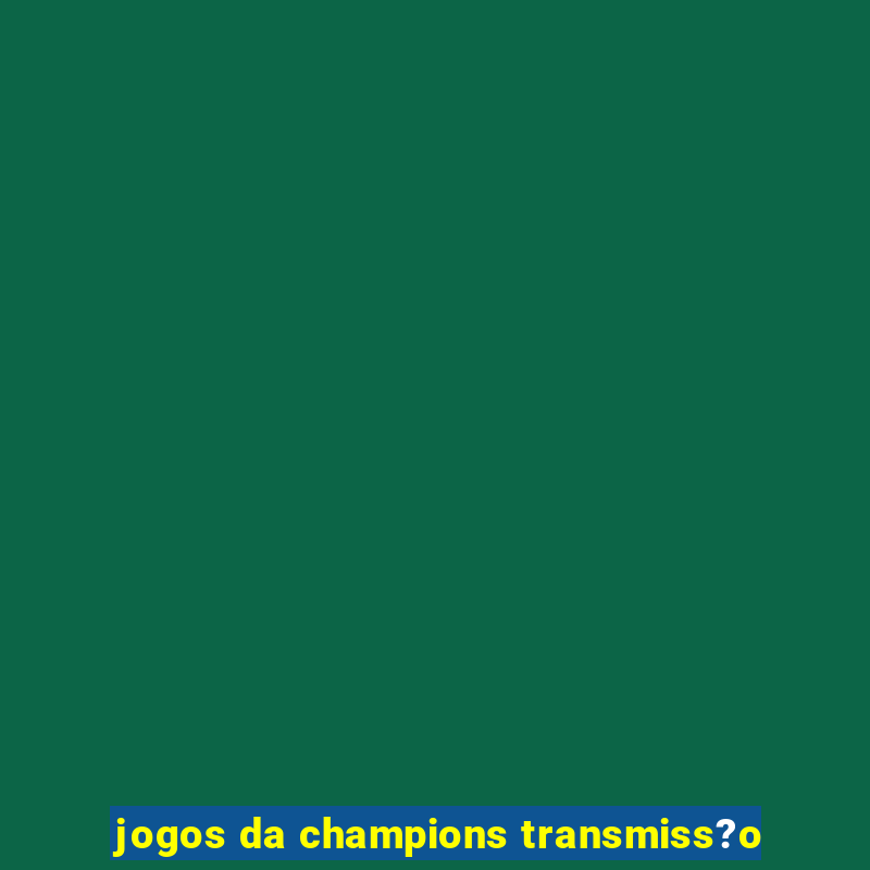 jogos da champions transmiss?o