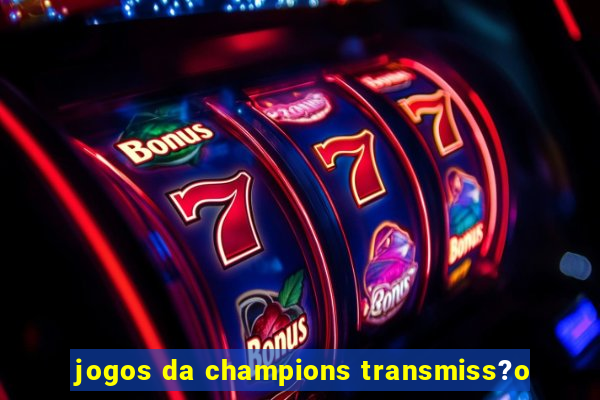 jogos da champions transmiss?o