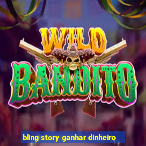 bling story ganhar dinheiro