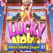 slots lucky:jogar 21