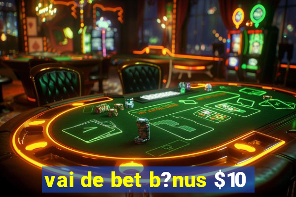 vai de bet b?nus $10