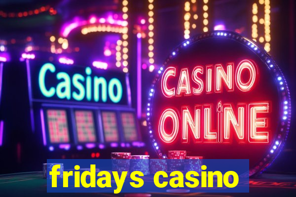 fridays casino