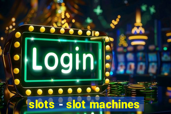 slots - slot machines