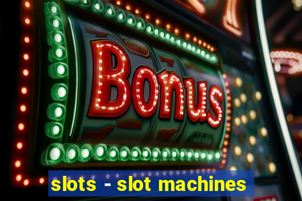 slots - slot machines