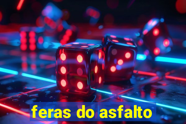 feras do asfalto