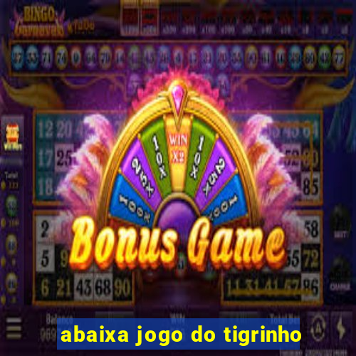 abaixa jogo do tigrinho