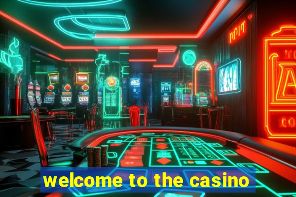 welcome to the casino