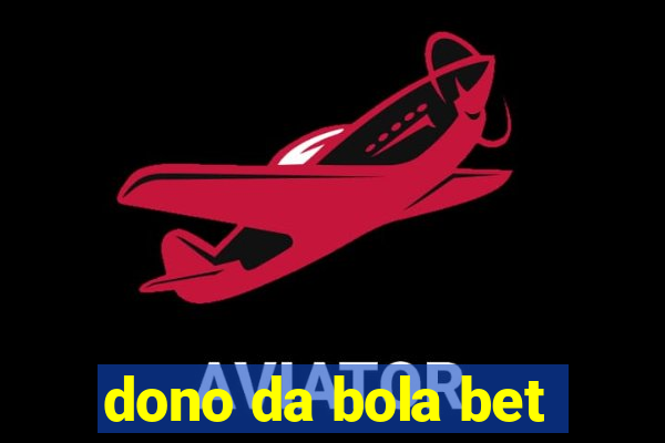 dono da bola bet