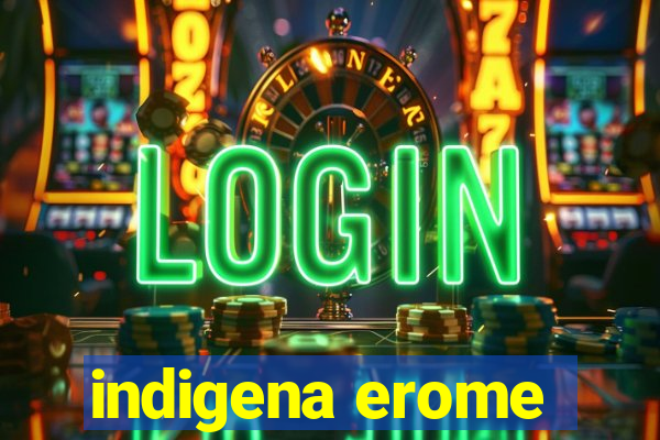 indigena erome