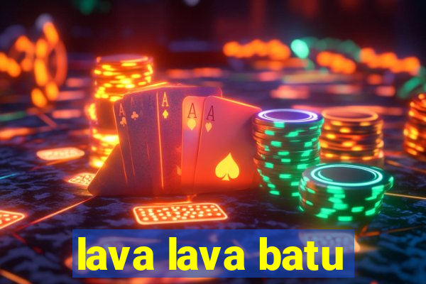 lava lava batu